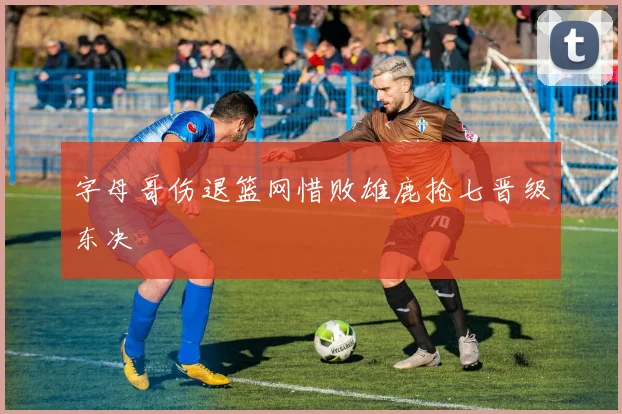 字母哥伤退篮网惜败雄鹿抢七晋级东决